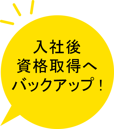 入社後資格取得へバックアップ!